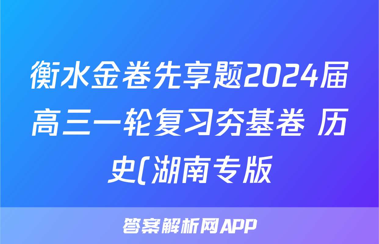 衡水金卷先享题2024届高三一轮复习夯基卷 历史(湖南专版)(一)1答案试卷答案答案